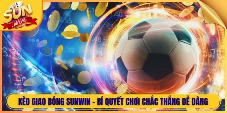 Kèo Giao Bóng Sunwin - Bí Quyết Chơi Chắc Thắng dễ dàng