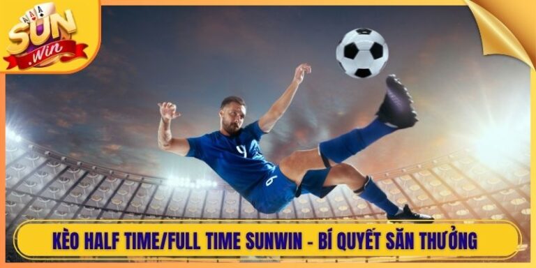 Kèo Half Time/Full Time Sunwin - Bí Quyết Săn Thưởng 