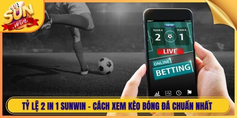Tỷ Lệ 2 In 1 Sunwin - Cách Xem Kèo Bóng Đá Chuẩn Nhất 
